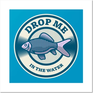 Drop Me In The Water Posters and Art